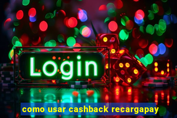 como usar cashback recargapay